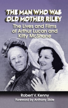 Image for The Man Who Was Old Mother Riley - The Lives and Films of Arthur Lucan and Kitty McShane (hardback)