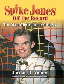 Image for Spike Jones Off the Record (hardback) : The Man Who Murdered Music