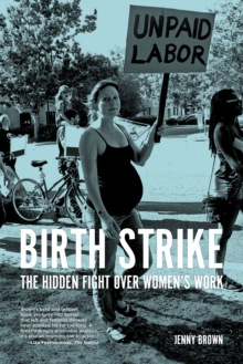 Birth Strike: The Hidden Fight over Women’s Work