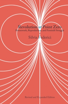 Revolution at Point Zero (2nd. Edition): Housework, Reproduction, and Feminist Struggle