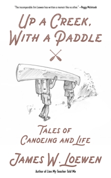 Image for Up A Creek, With A Paddle: Tales of Canoeing and Life