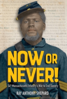 Image for Now or Never! : Fifty-Fourth Massachusetts Infantry's War to End Slavery