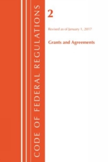 Image for Code of Federal Regulations, Title 02 Grants and Agreements, Revised as of January 1, 2017