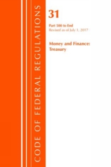 Image for Code of Federal Regulations, Title 31 Money and Finance 500-End, Revised as of July 1, 2017
