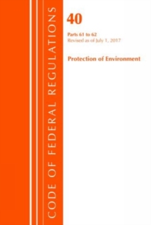 Code of Federal Regulations, Title 40 Protection of the Environment 61-62, Revised as of July 1, 2017
