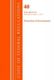 Code of Federal Regulations, Title 40 Protection of the Environment 100-135, Revised as of July 1, 2017