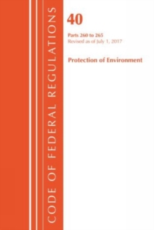 Code of Federal Regulations, Title 40 Protection of the Environment 260-265, Revised as of July 1, 2017