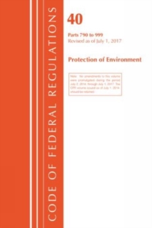 Code of Federal Regulations, Title 40 Protection of the Environment 790-999, Revised as of July 1, 2017