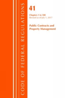 Code of Federal Regulations, Title 41 Public Contracts and Property Management 1-100, Revised as of July 1, 2017