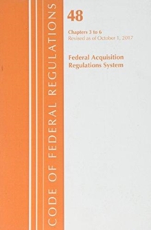 Image for Code of Federal Regulations, Title 48 Federal Acquisition Regulations System Chapters 3-6, Revised as of October 1, 2017