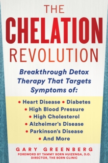 The Chelation Revolution: Breakthrough Detox Therapy, with a Foreword by Tammy Born Huizenga, D.O., Founder of the Born Clinic