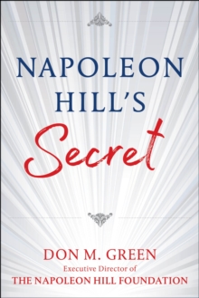 Napoleon Hill’s Secret: Apply Napoleon Hill’s Success Principles in Your Life