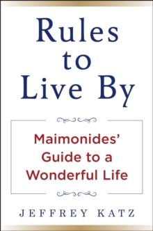 RULES TO LIVE BY: The Wisdom of Maimonides