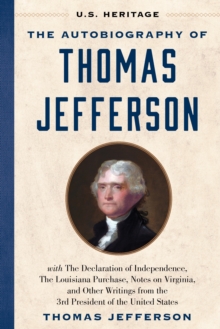 Image for The Autobiography of Thomas Jefferson (U.S. Heritage) : with The Declaration of Independence, The Louisiana Purchase, Notes on Virginia, And Other Writings from the 3rd President of the United States
