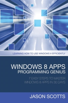 Image for Windows 8 Apps Programming Genius : 7 Easy Steps to Master Windows 8 Apps in 30 Days: Learning How to Use Windows 8 Efficiently