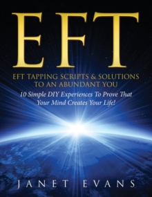 Image for Eft : EFT Tapping Scripts & Solutions To An Abundant YOU: 10 Simple DIY Experiences To Prove That Your Mind Creates Your Life!