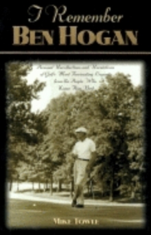 Image for I Remember Ben Hogan : Personal Recollections and Revelations of Golf's Most Fascinating Legend from the People Who Knew Him Best
