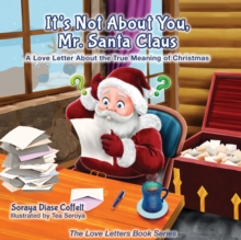 Image for It's Not About You Mr. Santa Claus : A Love Letter About the True Meaning of Christmas