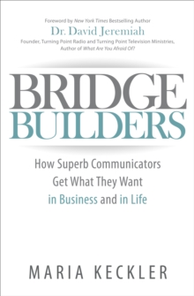 Image for Bridge builders: how superb communicators get what they want in business and in life