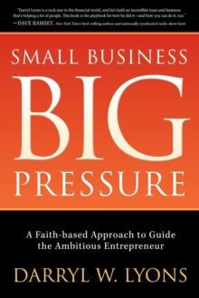 Image for Small Business Big Pressure: A Faith-Based Approach to Guide the Ambitious Entrepreneur