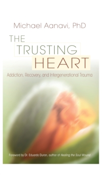 Image for The Trusting Heart : Addiction, Recovery, and Intergenerational Trauma