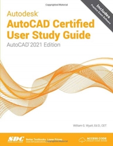 Autodesk AutoCAD Certified User Study Guide: AutoCAD 2021 Edition