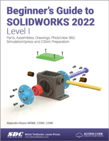 Beginner’s Guide to SOLIDWORKS 2022 – Level I: Parts, Assemblies, Drawings, PhotoView 360 and SimulationXpress