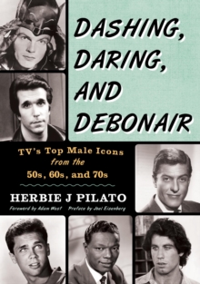 Image for Dashing, daring, and debonair: TV's top male icons from the 50s, 60s, and 70s