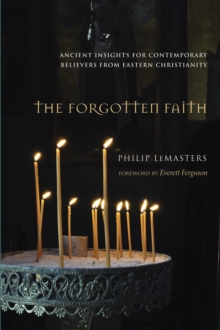 Image for Forgotten Faith: Ancient Insights for Contemporary Believers from Eastern Christianity