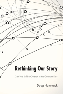 Image for Rethinking Our Story: Can We Be Christian in the Quantum Era?