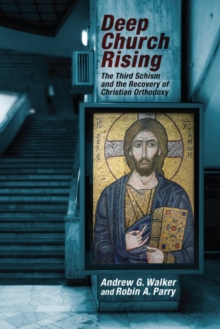 Image for Deep Church Rising: The Third Schism and the Recovery of Christian Orthodoxy