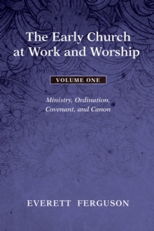 Image for Early Church at Work and Worship - Volume 1: Ministry, Ordination, Covenant, and Canon