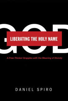 Image for Liberating the Holy Name: A Free-thinker Grapples With the Meaning of Divinity