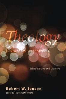 Image for Theology As Revisionary Metaphysics: Essays On God and Creation