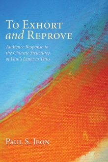 Image for To Exhort and Reprove: Audience Response to the Chiastic Structures of Paul's Letter to Titus