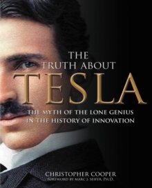 Image for The truth about Tesla  : the myth of the lone genius in the history of innovation