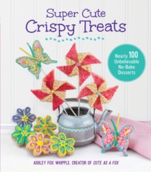 Image for Super cute crispy treats  : over 100 no-bake cereal desserts