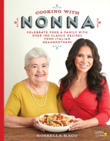 Image for Cooking with Nonna : Celebrate Food & Family With Over 100 Classic Recipes from Italian Grandmothers