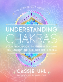 Image for The Zenned Out guide to understanding chakras  : your handbook to understanding the energy of your chakra system