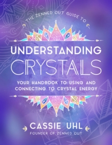 Image for The Zenned Out guide to understanding crystals  : your handbook to using and connecting to crystal energy