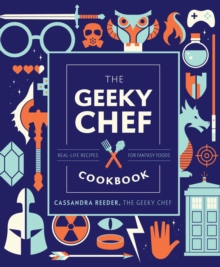 Image for The geeky chef cookbook  : real-life recipes for your favorite fantasy foods