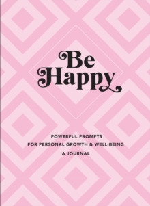 Image for Be Happy: A Journal : Powerful Prompts for Personal Growth and Well-Being