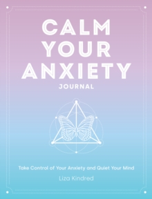 Calm Your Anxiety Journal: Take Control of Your Anxiety and Quiet Your Mind