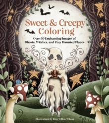 Sweet & Creepy Coloring: Over 60 Enchanting Images of Ghosts, Witches, and Cozy Haunted Places