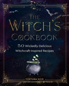 The Witch’s Cookbook: 50 Wickedly Delicious Witchcraft-Inspired Recipes