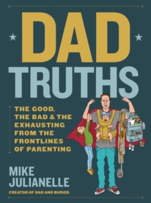 Image for Dad truths  : the good, the bad, and the exhausting from the frontlines of parenting