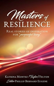 Image for Masters of Resilience : Real stories of inspiration for "purposeful living"