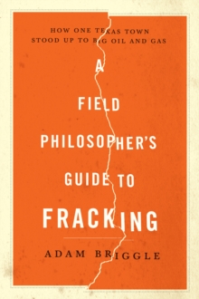Image for A Field Philosopher's Guide to Fracking: How One Texas Town Stood Up to Big Oil and Gas