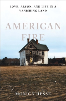 Image for American Fire : Love, Arson, and Life in a Vanishing Land