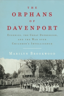 Image for The orphans of Davenport: eugenics, the Great Depression, and the war over children's intelligence